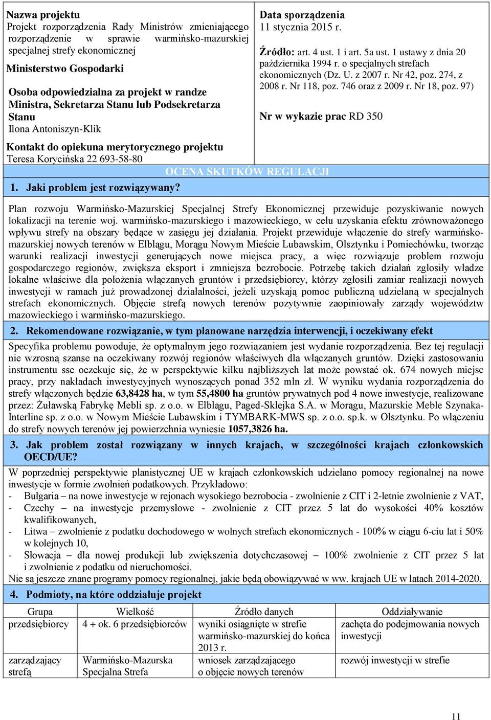 Kontakt do opiekuna merytorycznego projektu Teresa Korycińska 22 693-58-80 OCENA SKUTKÓW REGULACJI 1. Jaki problem jest rozwiązywany? Źródło: art. 4 ust. 1 i art. 5a ust.