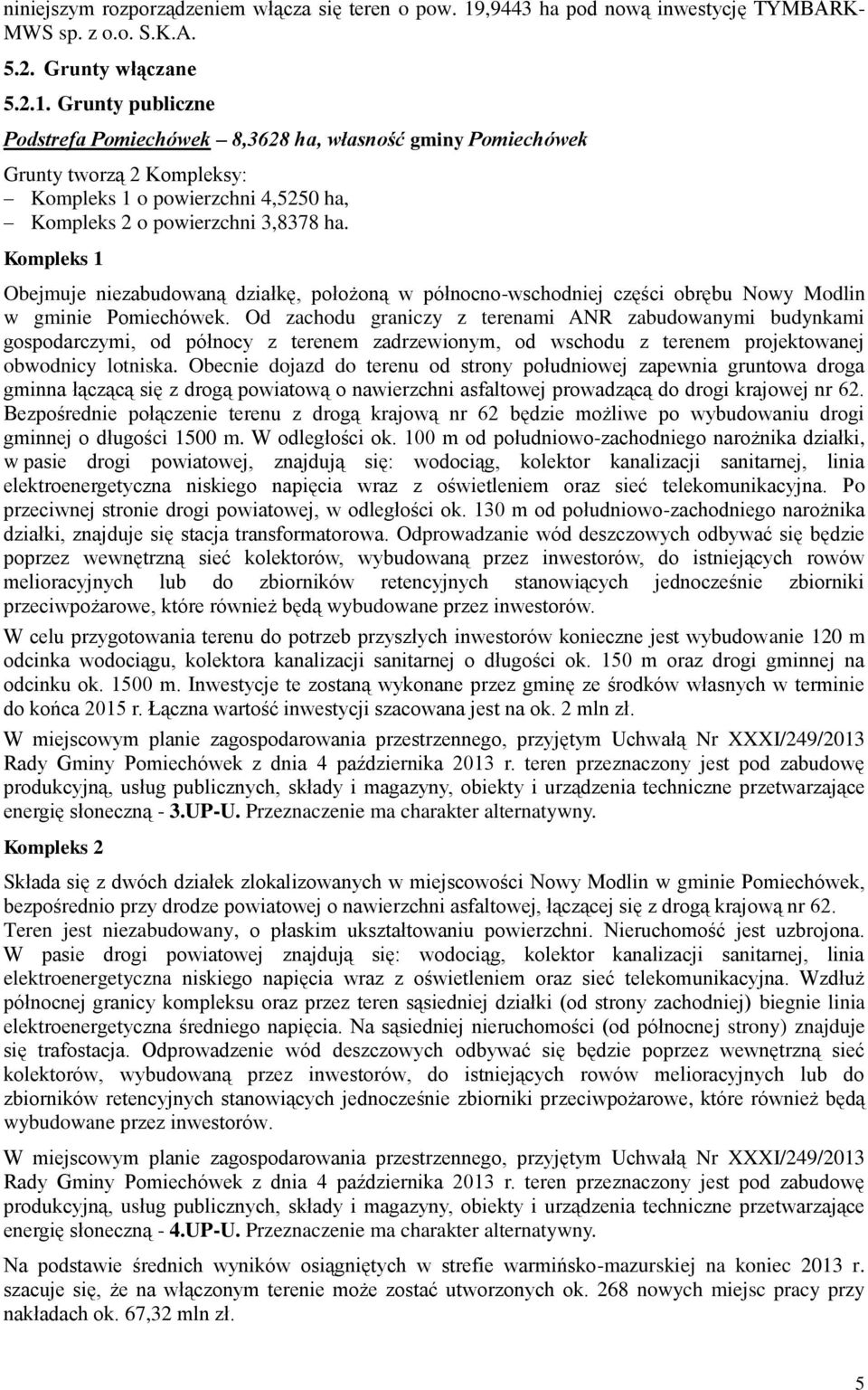 Grunty publiczne Podstrefa Pomiechówek 8,3628 ha, własność gminy Pomiechówek Grunty tworzą 2 Kompleksy: Kompleks 1 o powierzchni 4,5250 ha, Kompleks 2 o powierzchni 3,8378 ha.