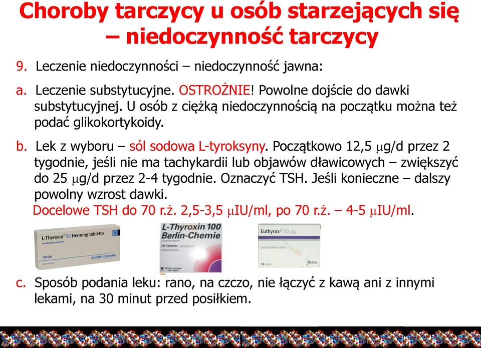 Początkowo 12,5 mg/d przez 2 tygodnie, jeśli nie ma tachykardii lub objawów dławicowych zwiększyć do 25 mg/d przez 2-4 tygodnie. Oznaczyć TSH.