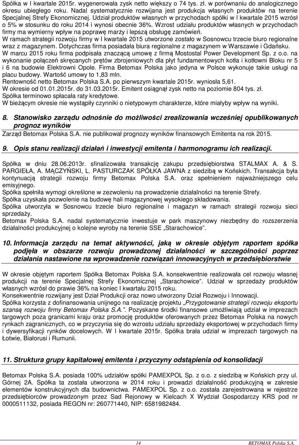 Udział produktów własnych w przychodach spółki w I kwartale 215 wzrósł o 5% w stosunku do roku 214 i wynosi obecnie 36%.