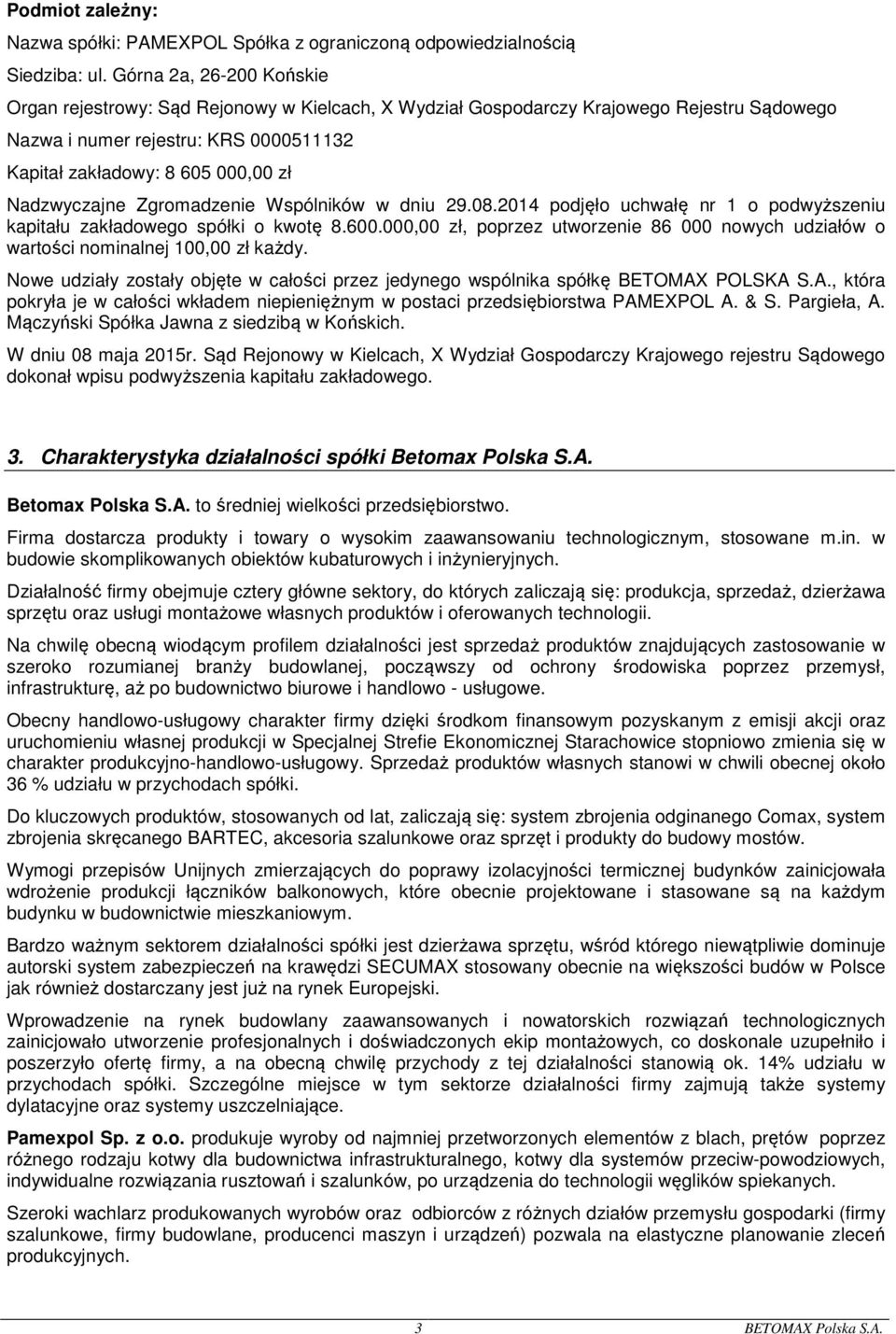 Zgromadzenie Wspólników w dniu 29.8.214 podjęło uchwałę nr 1 o podwyższeniu kapitału zakładowego spółki o kwotę 8.6., zł, poprzez utworzenie 86 nowych udziałów o wartości nominalnej 1, zł każdy.