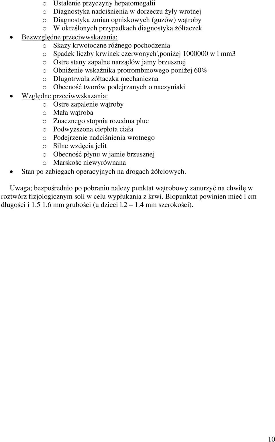 poniżej 60% o Długotrwała żółtaczka mechaniczna o Obecność tworów podejrzanych o naczyniaki Względne przeciwwskazania: o Ostre zapalenie wątroby o Mała wątroba o Znacznego stopnia rozedma płuc o