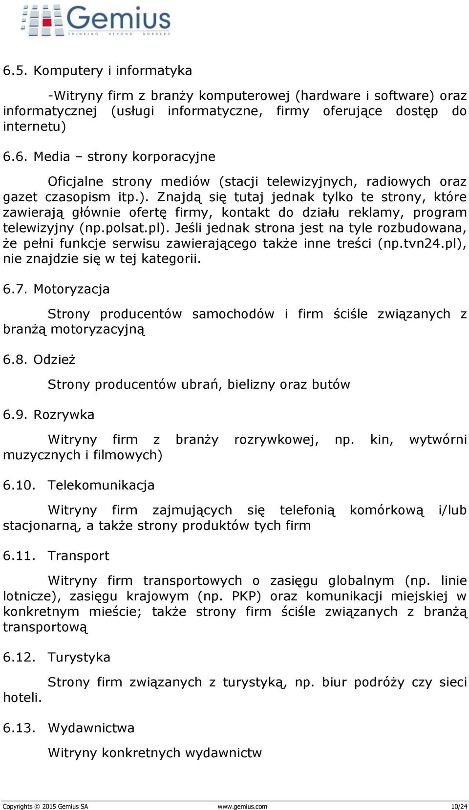 Jeśli jednak strona jest na tyle rozbudowana, że pełni funkcje serwisu zawierającego także inne treści (np.tvn24.pl), nie znajdzie się w tej kategorii. 6.7.