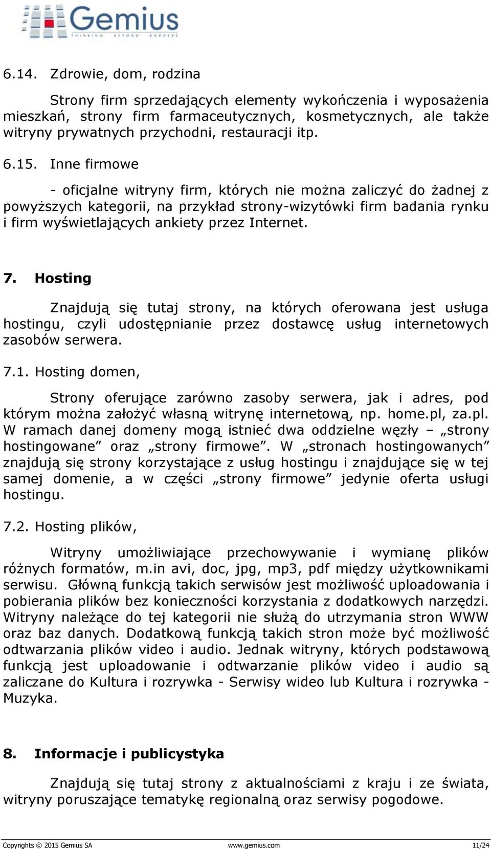 Inne firmowe - oficjalne witryny firm, których nie można zaliczyć do żadnej z powyższych kategorii, na przykład strony-wizytówki firm badania rynku i firm wyświetlających ankiety przez Internet. 7.