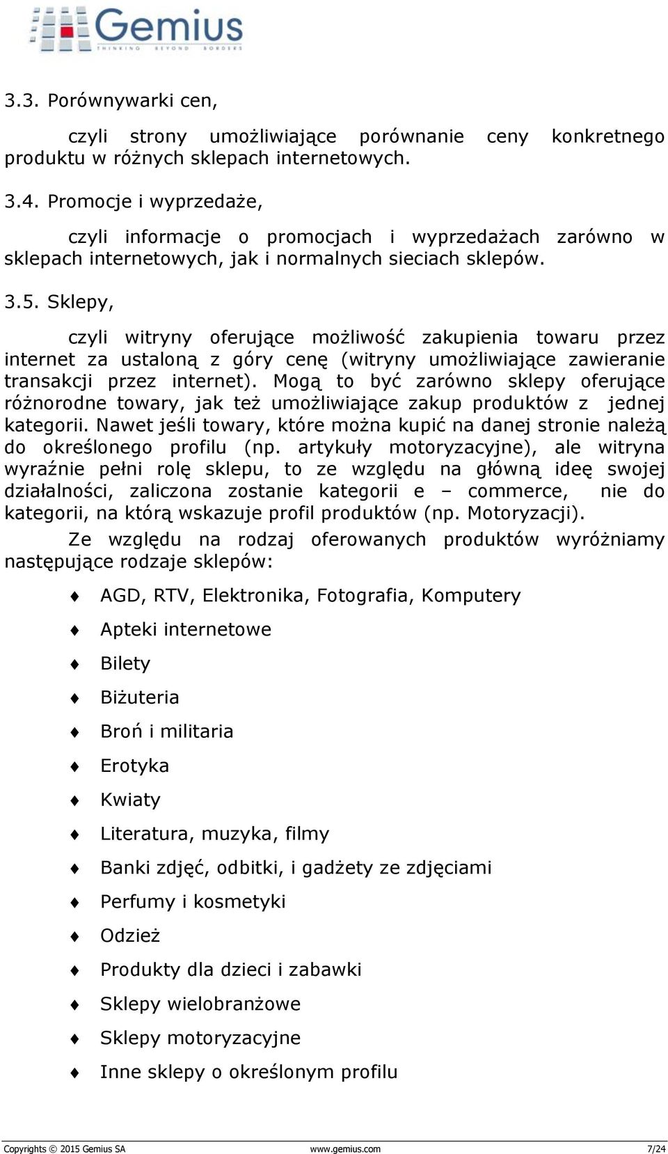 Sklepy, czyli witryny oferujące możliwość zakupienia towaru przez internet za ustaloną z góry cenę (witryny umożliwiające zawieranie transakcji przez internet).