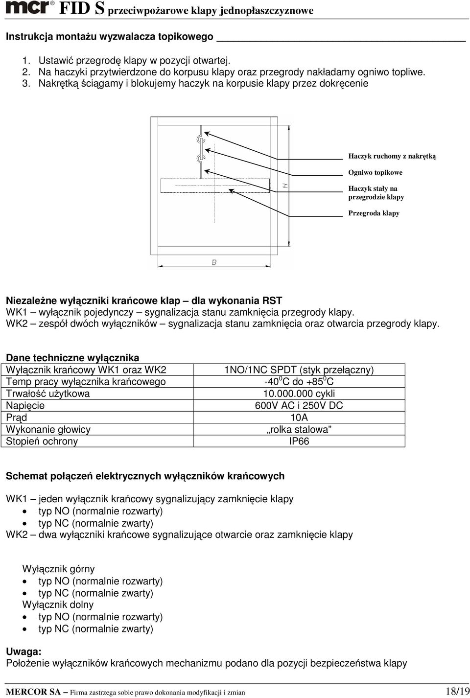 dla wykonania RST WK1 wyłącznik pojedynczy sygnalizacja stanu zamknięcia przegrody klapy. WK2 zespół dwóch wyłączników sygnalizacja stanu zamknięcia oraz otwarcia przegrody klapy.