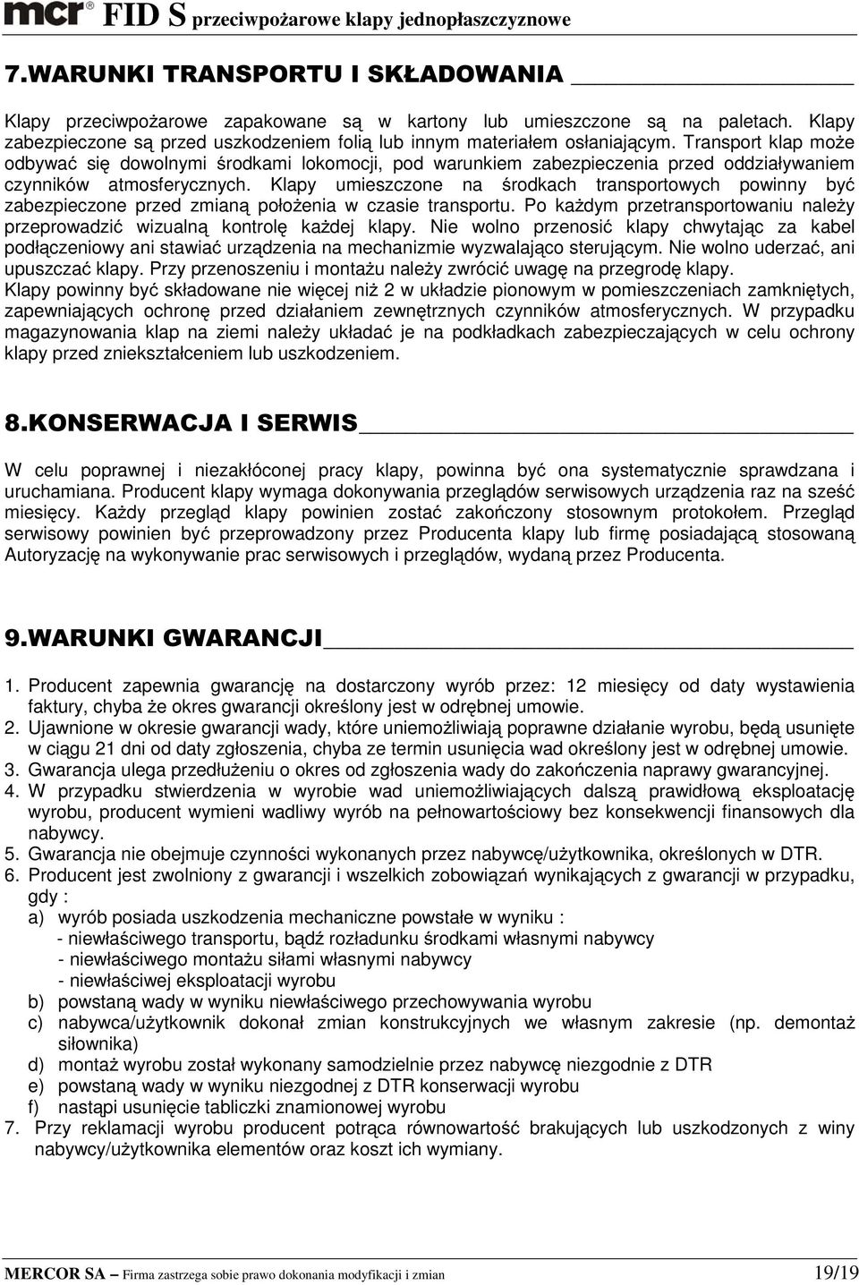 Klapy umieszczone na środkach transportowych powinny być zabezpieczone przed zmianą położenia w czasie transportu. Po każdym przetransportowaniu należy przeprowadzić wizualną kontrolę każdej klapy.