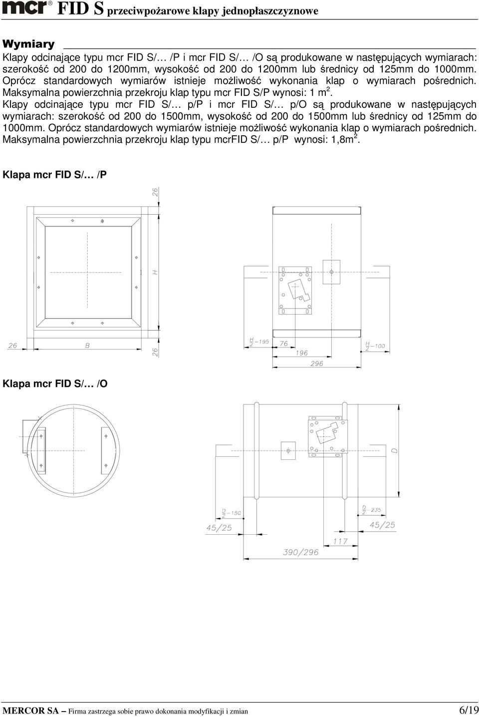 Klapy odcinające typu mcr FID S/ p/p i mcr FID S/ p/o są produkowane w następujących wymiarach: szerokość od 200 do 1500mm, wysokość od 200 do 1500mm lub średnicy od 125mm do 1000mm.