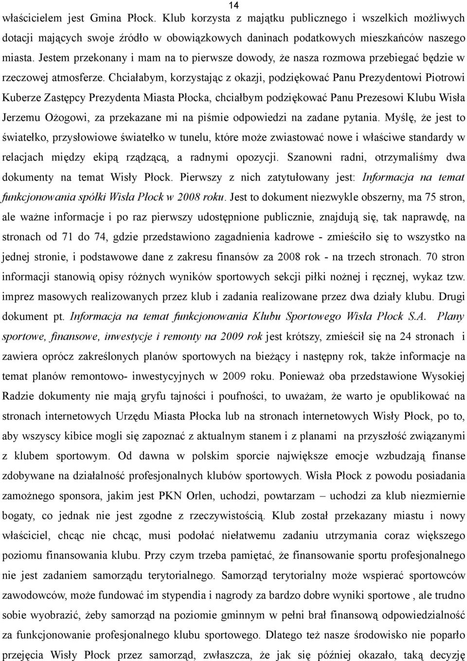 Chciałabym, korzystając z okazji, podziękować Panu Prezydentowi Piotrowi Kuberze Zastępcy Prezydenta Miasta Płocka, chciałbym podziękować Panu Prezesowi Klubu Wisła Jerzemu Ożogowi, za przekazane mi