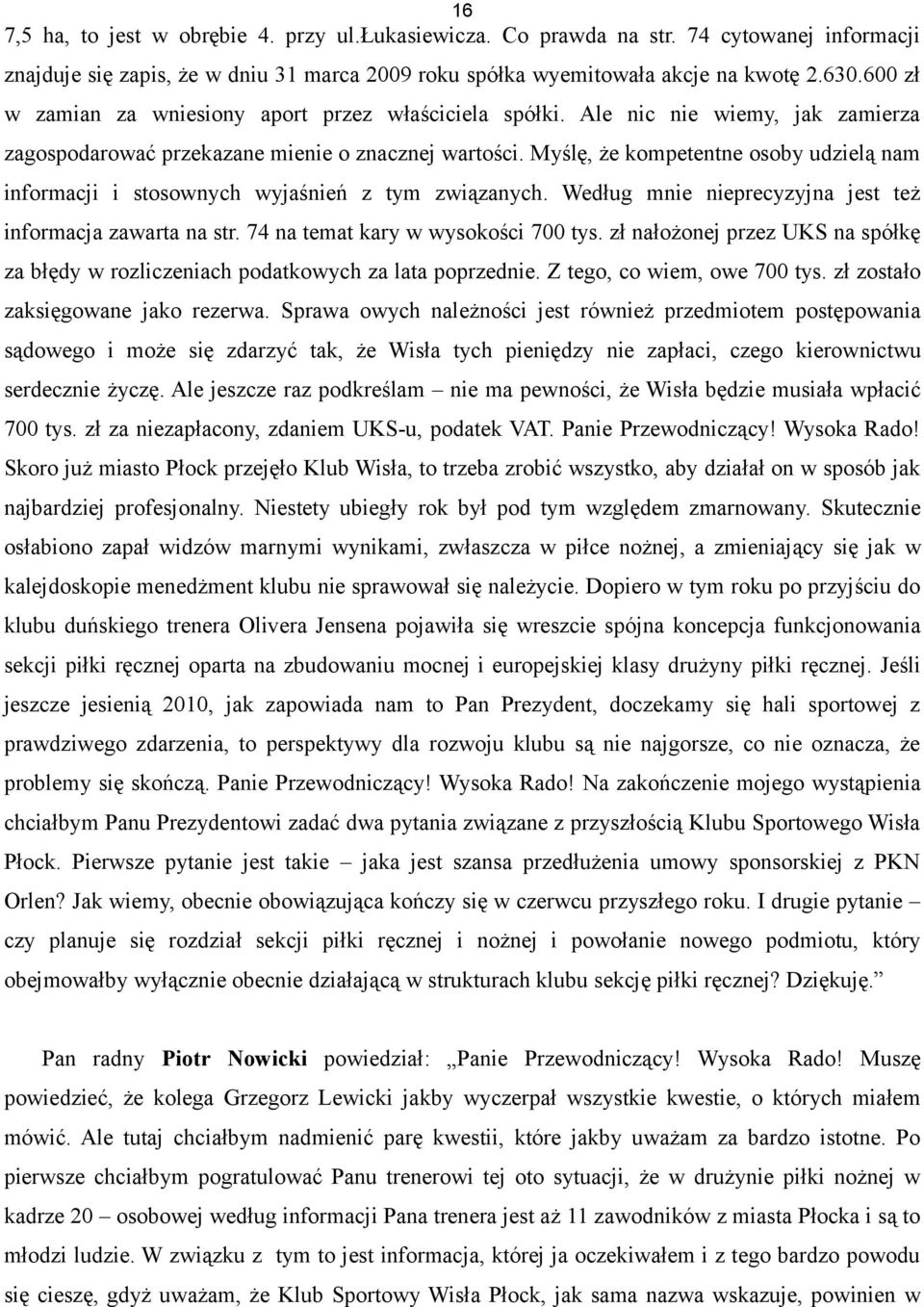 Myślę, że kompetentne osoby udzielą nam informacji i stosownych wyjaśnień z tym związanych. Według mnie nieprecyzyjna jest też informacja zawarta na str. 74 na temat kary w wysokości 700 tys.