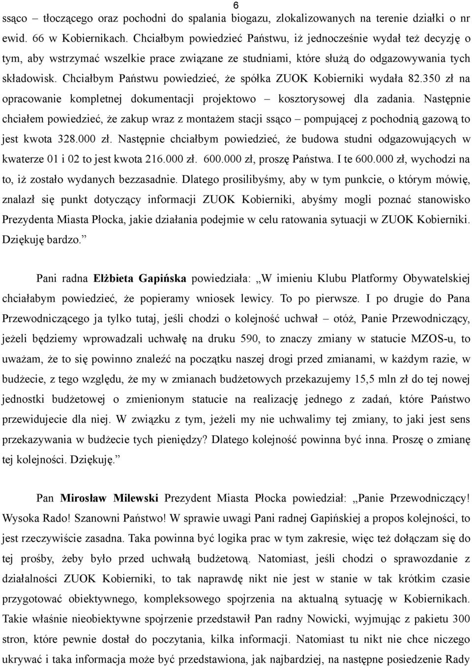 Chciałbym Państwu powiedzieć, że spółka ZUOK Kobierniki wydała 82.350 zł na opracowanie kompletnej dokumentacji projektowo kosztorysowej dla zadania.