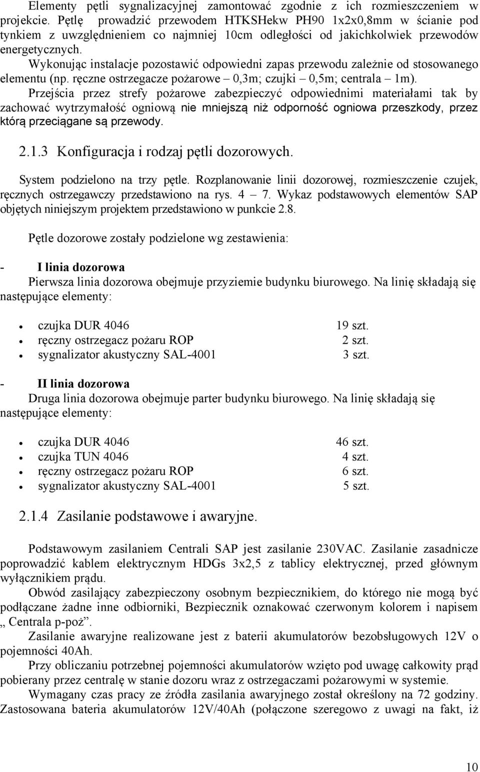 Wykonując instalacje pozostawić odpowiedni zapas przewodu zależnie od stosowanego elementu (np. ręczne ostrzegacze pożarowe 0,3m; czujki 0,5m; centrala 1m).