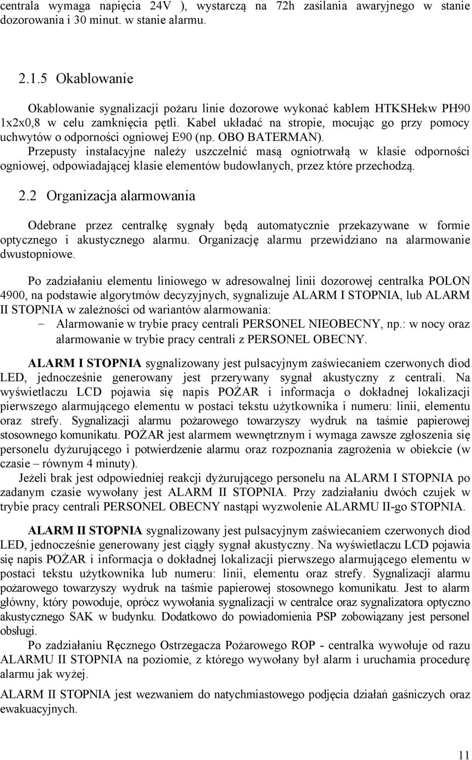 Kabel układać na stropie, mocując go przy pomocy uchwytów o odporności ogniowej E90 (np. OBO BATERMAN).