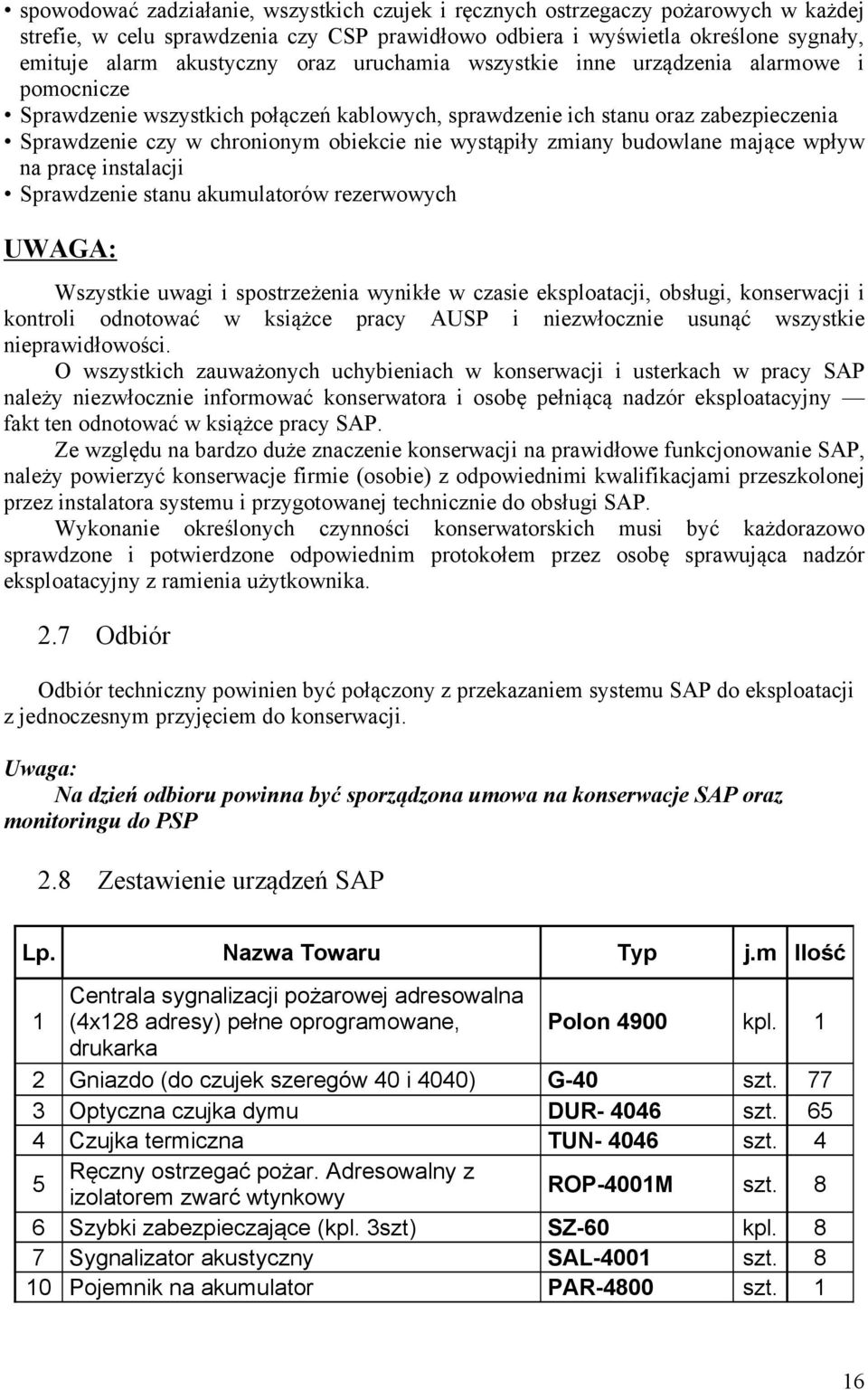 zmiany budowlane mające wpływ na pracę instalacji Sprawdzenie stanu akumulatorów rezerwowych UWAGA: Wszystkie uwagi i spostrzeżenia wynikłe w czasie eksploatacji, obsługi, konserwacji i kontroli