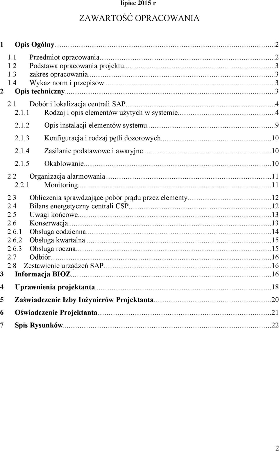 ..10 2.1.5 Okablowanie...10 2.2 Organizacja alarmowania...11 2.2.1 Monitoring...11 2.3 Obliczenia sprawdzające pobór prądu przez elementy...12 2.4 Bilans energetyczny centrali CSP...12 2.5 Uwagi końcowe.