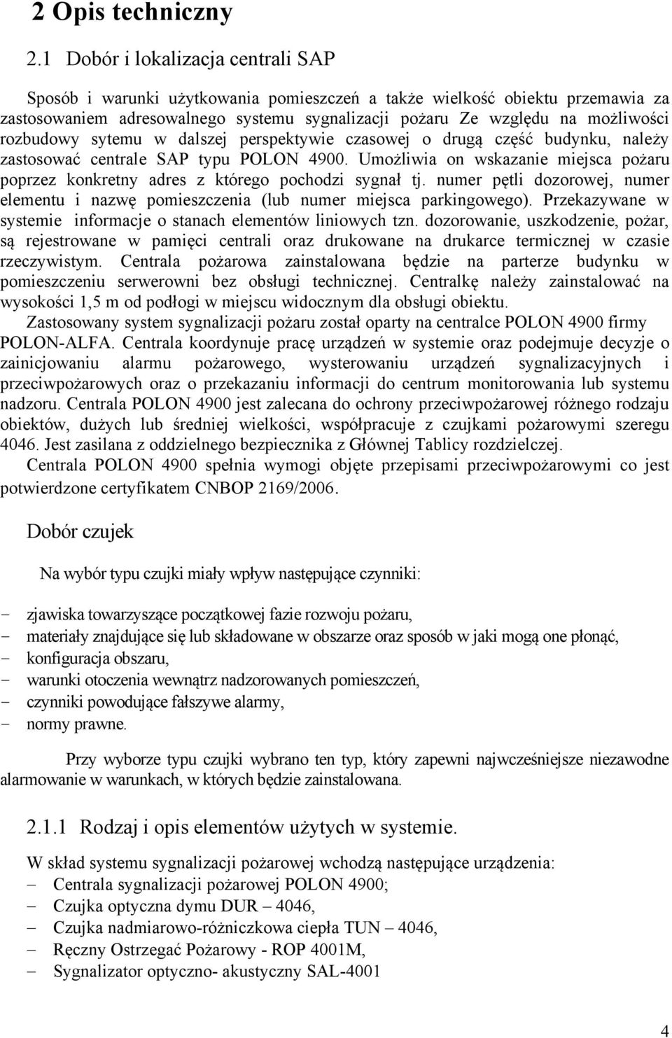 rozbudowy sytemu w dalszej perspektywie czasowej o drugą część budynku, należy zastosować centrale SAP typu POLON 4900.