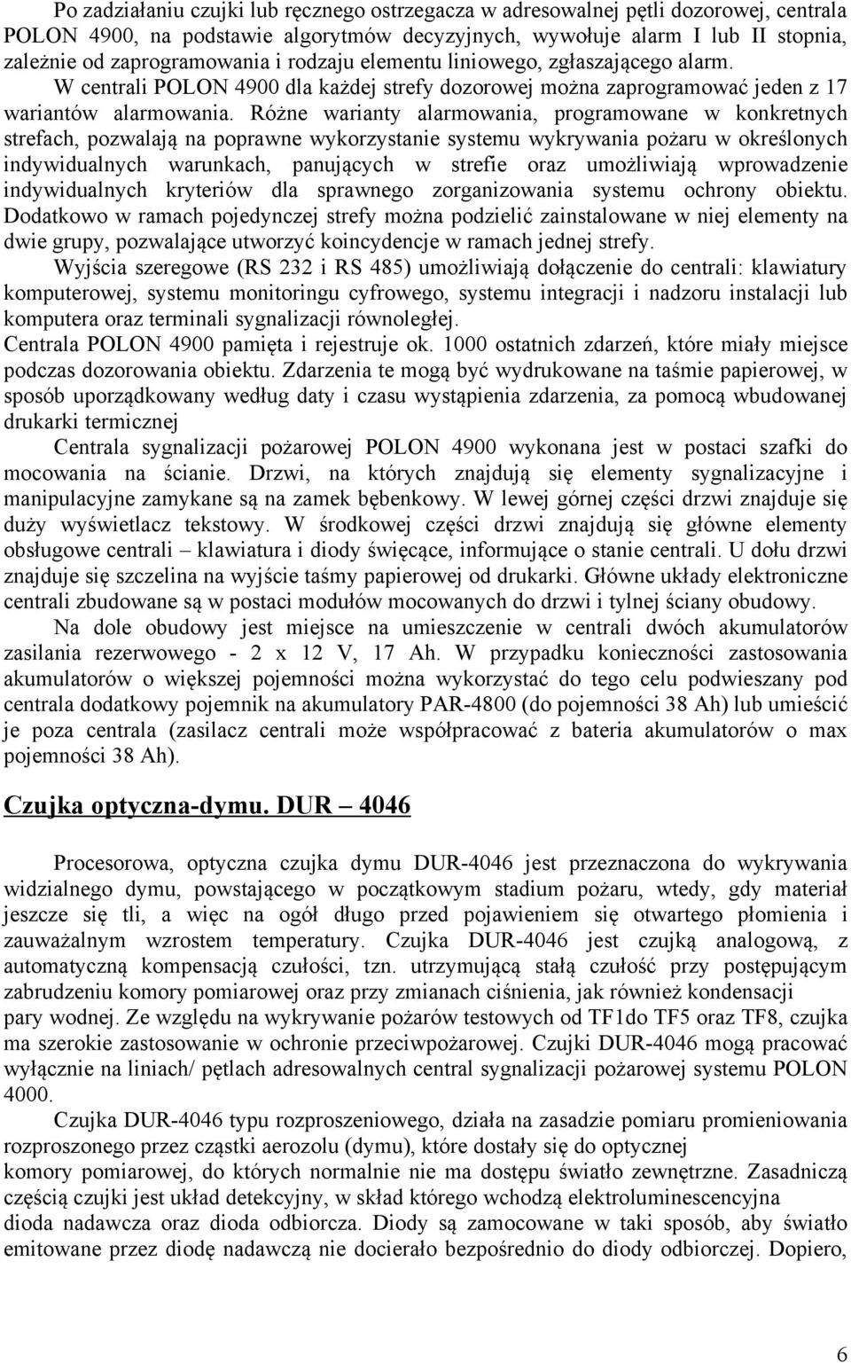 Różne warianty alarmowania, programowane w konkretnych strefach, pozwalają na poprawne wykorzystanie systemu wykrywania pożaru w określonych indywidualnych warunkach, panujących w strefie oraz