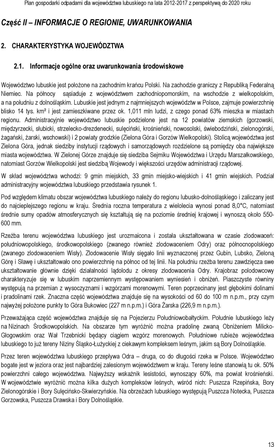 Lubuskie jest jednym z najmniejszych województw w Polsce, zajmuje powierzchnię blisko 14 tys. km² i jest zamieszkiwane przez ok. 1,011 mln ludzi, z czego ponad 63% mieszka w miastach regionu.