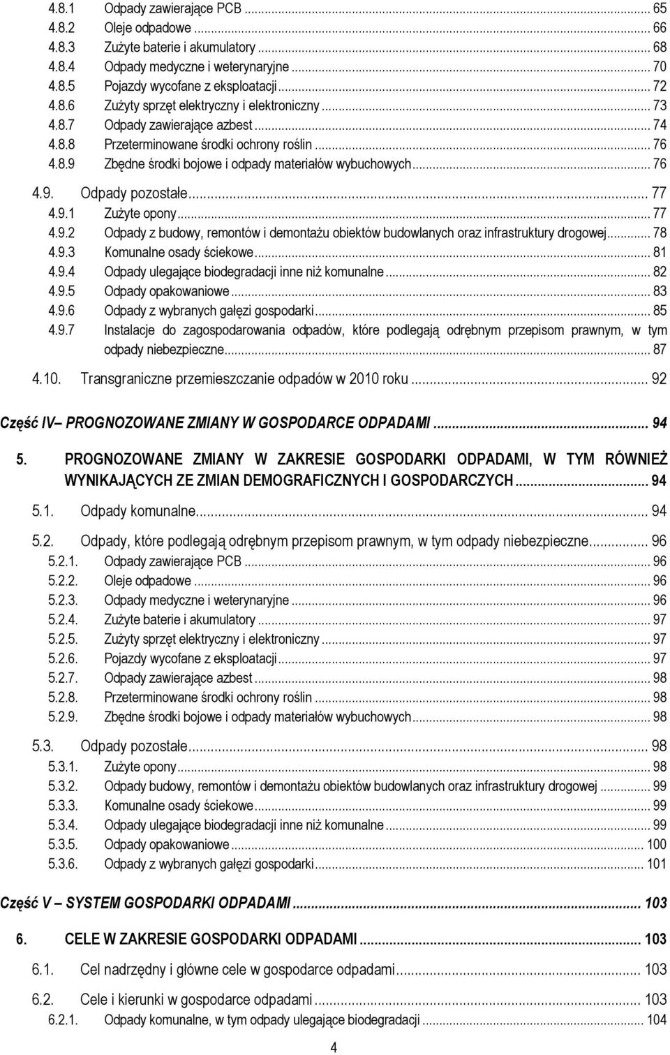 .. 77 4.9.2 Odpady z budowy, remontów i demontażu obiektów budowlanych oraz infrastruktury drogowej... 78 4.9.3 Komunalne osady ściekowe... 81 4.9.4 Odpady ulegające biodegradacji inne niż komunalne.