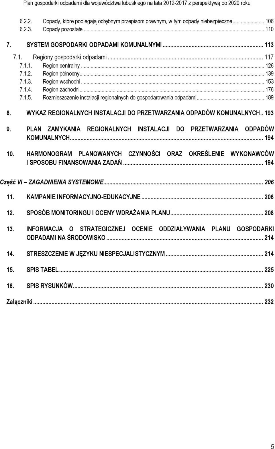 .. 189 8. WYKAZ REGIONALNYCH INSTALACJI DO PRZETWARZANIA ODPADÓW KOMUNALNYCH.. 193 9. PLAN ZAMYKANIA REGIONALNYCH INSTALACJI DO PRZETWARZANIA ODPADÓW KOMUNALNYCH... 194 10.