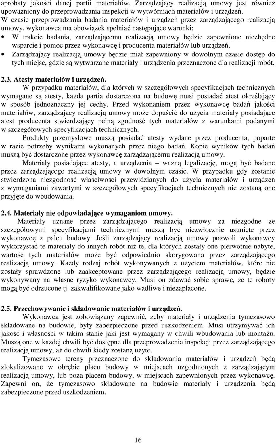 będzie zapewnione niezbędne wsparcie i pomoc przez wykonawcę i producenta materiałów lub urządzeń, Zarządzający realizacją umowy będzie miał zapewniony w dowolnym czasie dostęp do tych miejsc, gdzie