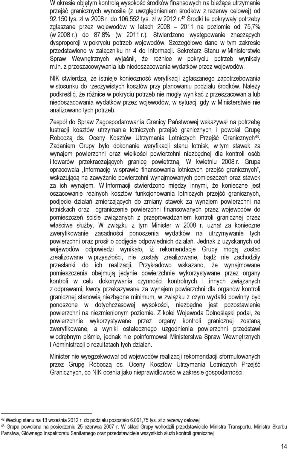 do 87,8% (w 2011 r.). Stwierdzono występowanie znaczących dysproporcji w pokryciu potrzeb wojewodów. Szczegółowe dane w tym zakresie przedstawiono w załączniku nr 4 do Informacji.