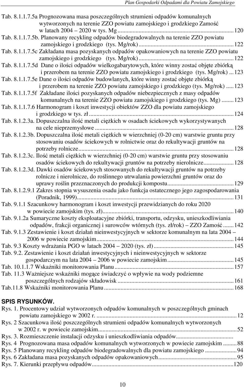 5c Zakładana masa pozyskanych odpadów opakowaniowych na terenie ZZO powiatu zamojskiego i grodzkiego (tys. Mg/rok)... 122 Tab. 8.1.1.7.