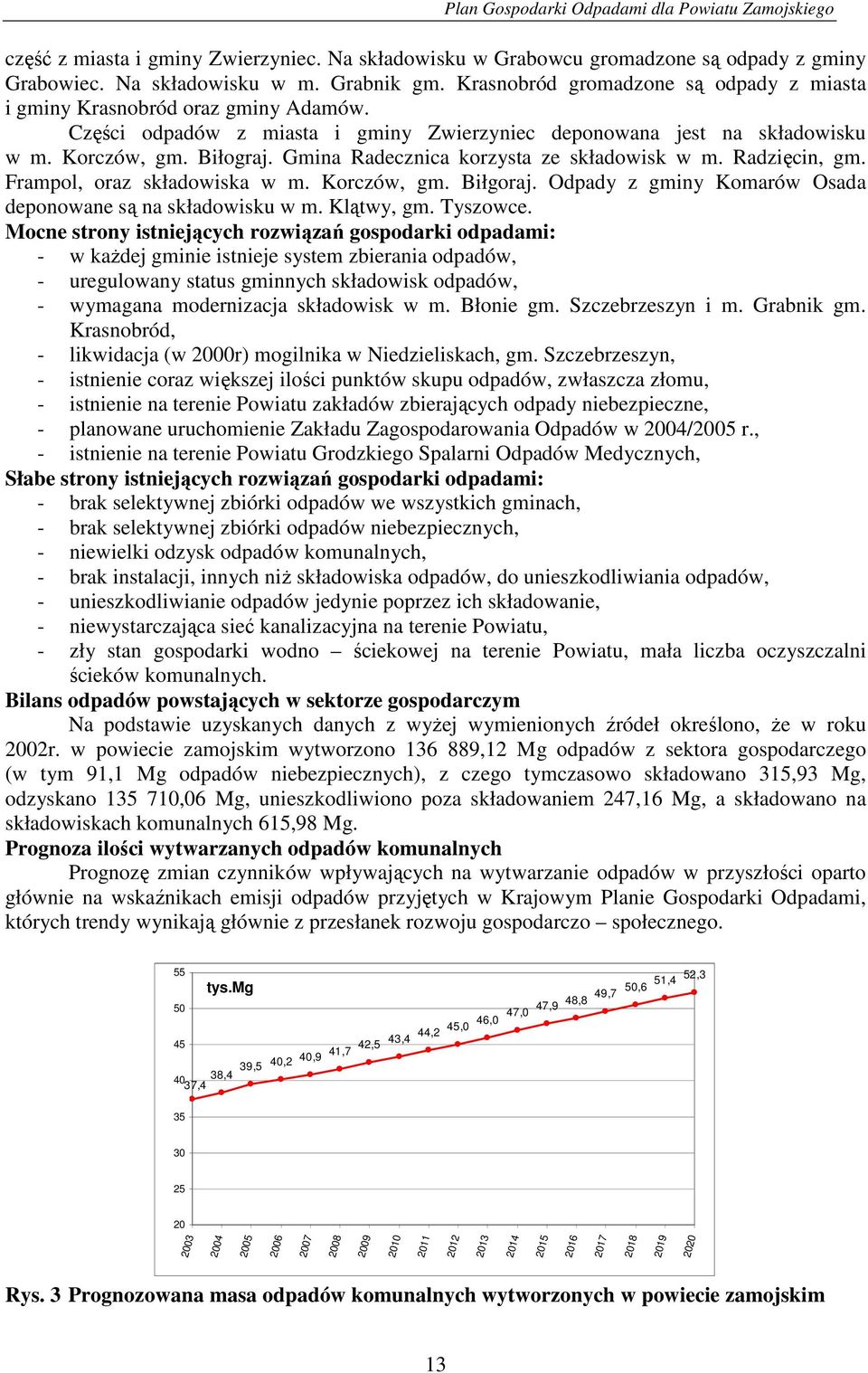 Gmina Radecznica korzysta ze składowisk w m. Radzięcin, gm. Frampol, oraz składowiska w m. Korczów, gm. Biłgoraj. Odpady z gminy Komarów Osada deponowane są na składowisku w m. Klątwy, gm. Tyszowce.