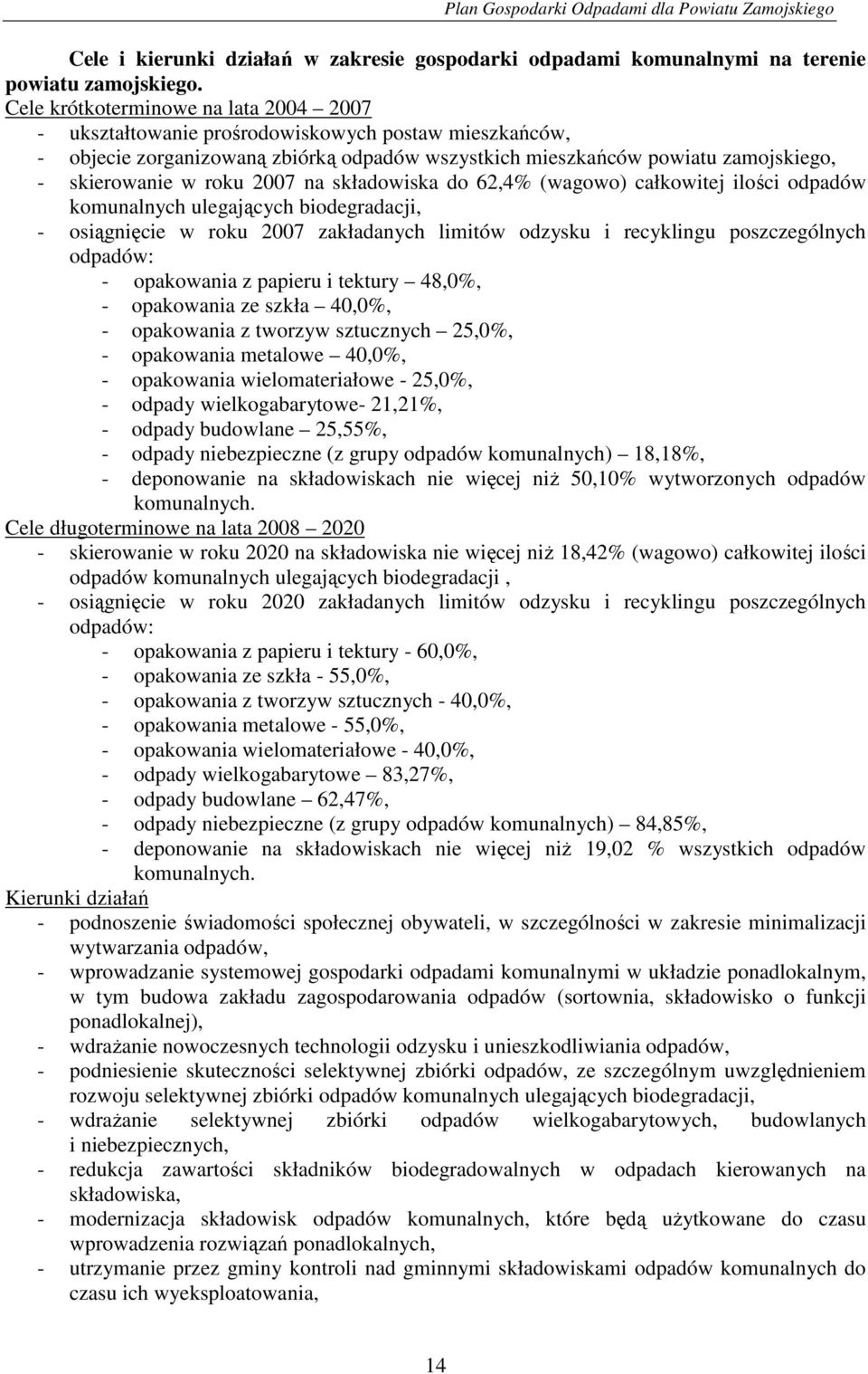 2007 na składowiska do 62,4% (wagowo) całkowitej ilości odpadów komunalnych ulegających biodegradacji, - osiągnięcie w roku 2007 zakładanych limitów odzysku i recyklingu poszczególnych odpadów: -