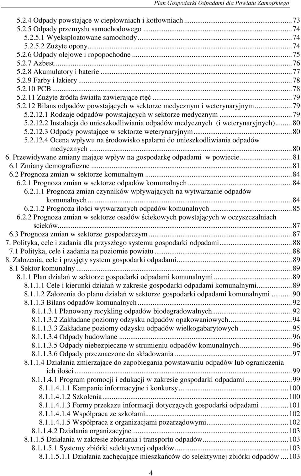 2.12 Bilans odpadów powstających w sektorze medycznym i weterynaryjnym... 79 5.2.12.1 Rodzaje odpadów powstających w sektorze medycznym... 79 5.2.12.2 Instalacja do unieszkodliwiania odpadów medycznych (i weterynaryjnych).