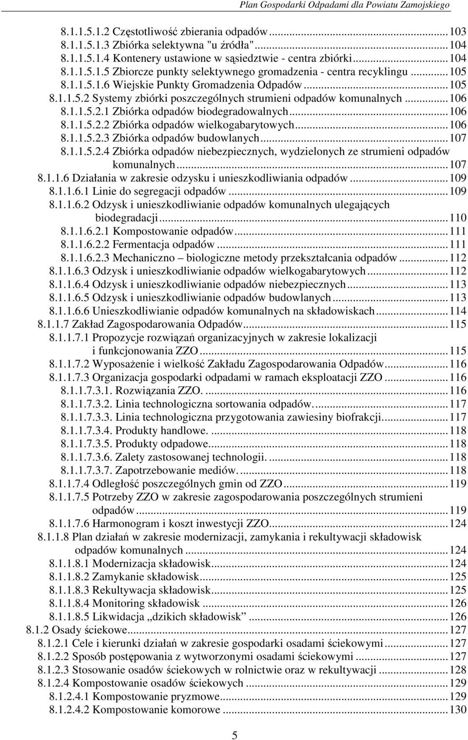 .. 106 8.1.1.5.2.1 Zbiórka odpadów biodegradowalnych... 106 8.1.1.5.2.2 Zbiórka odpadów wielkogabarytowych... 106 8.1.1.5.2.3 Zbiórka odpadów budowlanych... 107 8.1.1.5.2.4 Zbiórka odpadów niebezpiecznych, wydzielonych ze strumieni odpadów komunalnych.