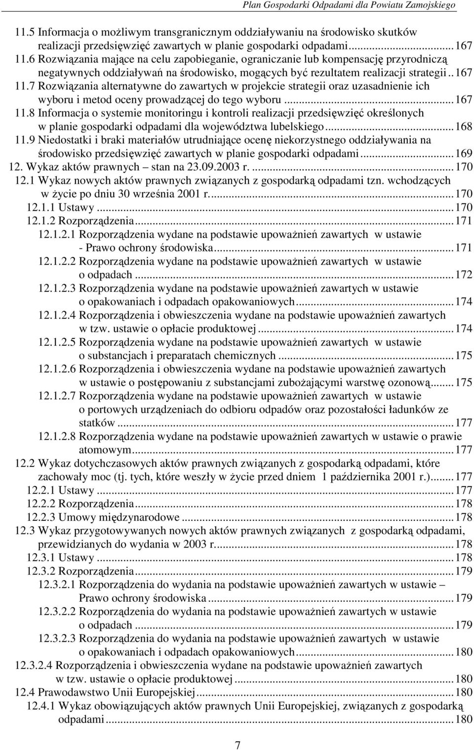 .. 167 11.8 Informacja o systemie monitoringu i kontroli realizacji przedsięwzięć określonych w planie gospodarki odpadami dla województwa lubelskiego... 168 11.