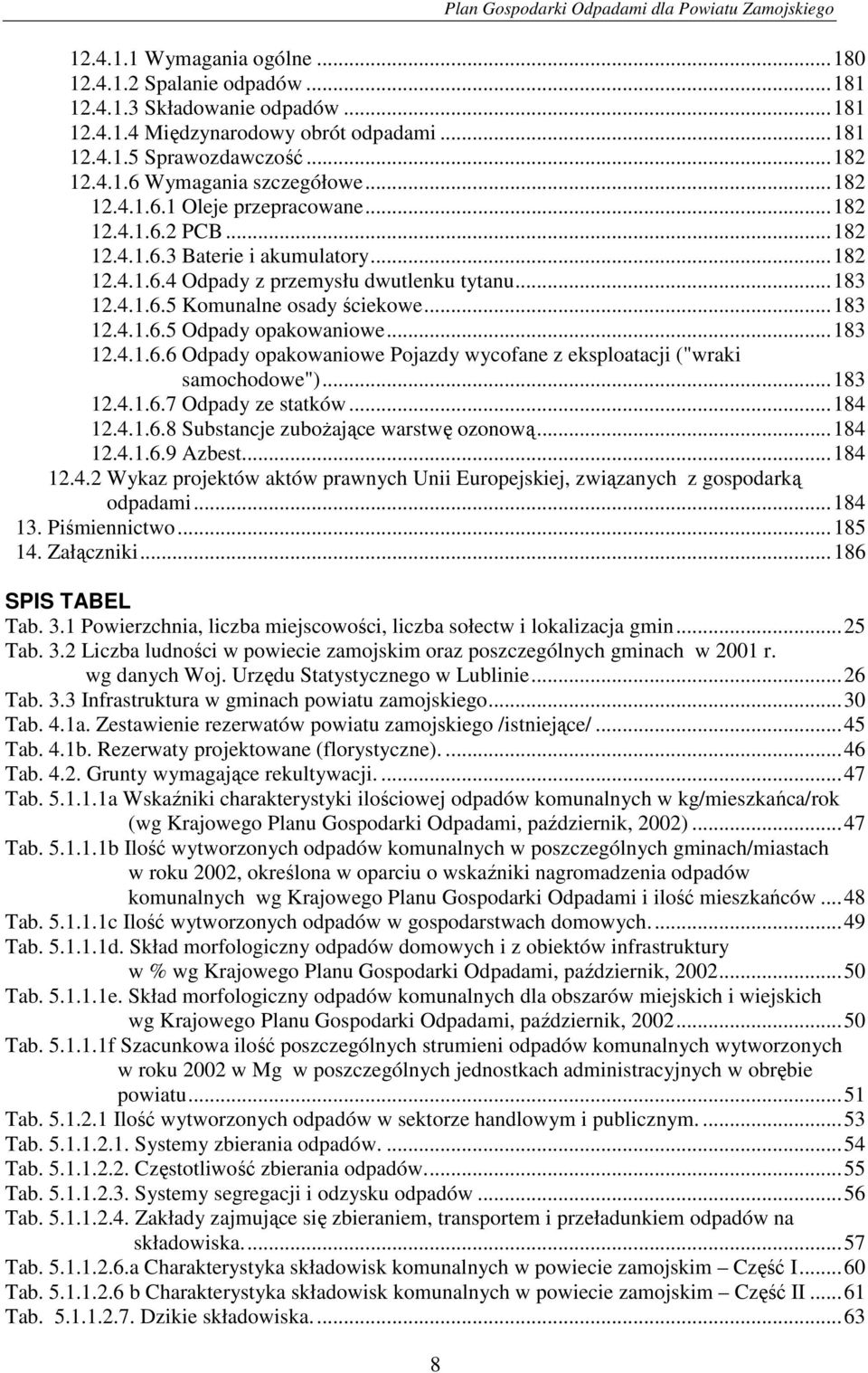 4.1.6.5 Komunalne osady ściekowe... 183 12.4.1.6.5 Odpady opakowaniowe... 183 12.4.1.6.6 Odpady opakowaniowe Pojazdy wycofane z eksploatacji ("wraki samochodowe")... 183 12.4.1.6.7 Odpady ze statków.