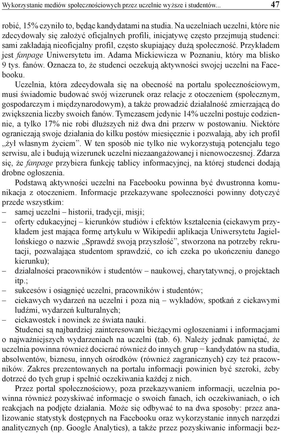 Przykładem jest fanpage Uniwersytetu im. Adama Mickiewicza w Poznaniu, który ma blisko 9 tys. fanów. Oznacza to, że studenci oczekują aktywności swojej uczelni na Facebooku.