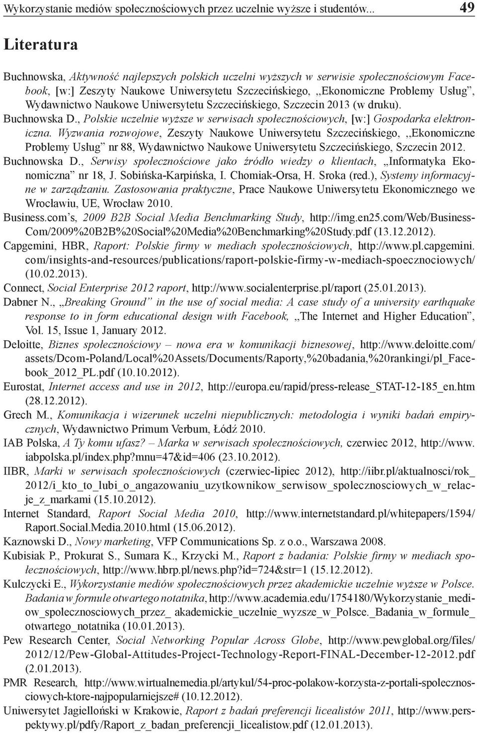 Wydawnictwo Naukowe Uniwersytetu Szczecińskiego, Szczecin 2013 (w druku). Buchnowska D., Polskie uczelnie wyższe w serwisach społecznościowych, [w:] Gospodarka elektroniczna.