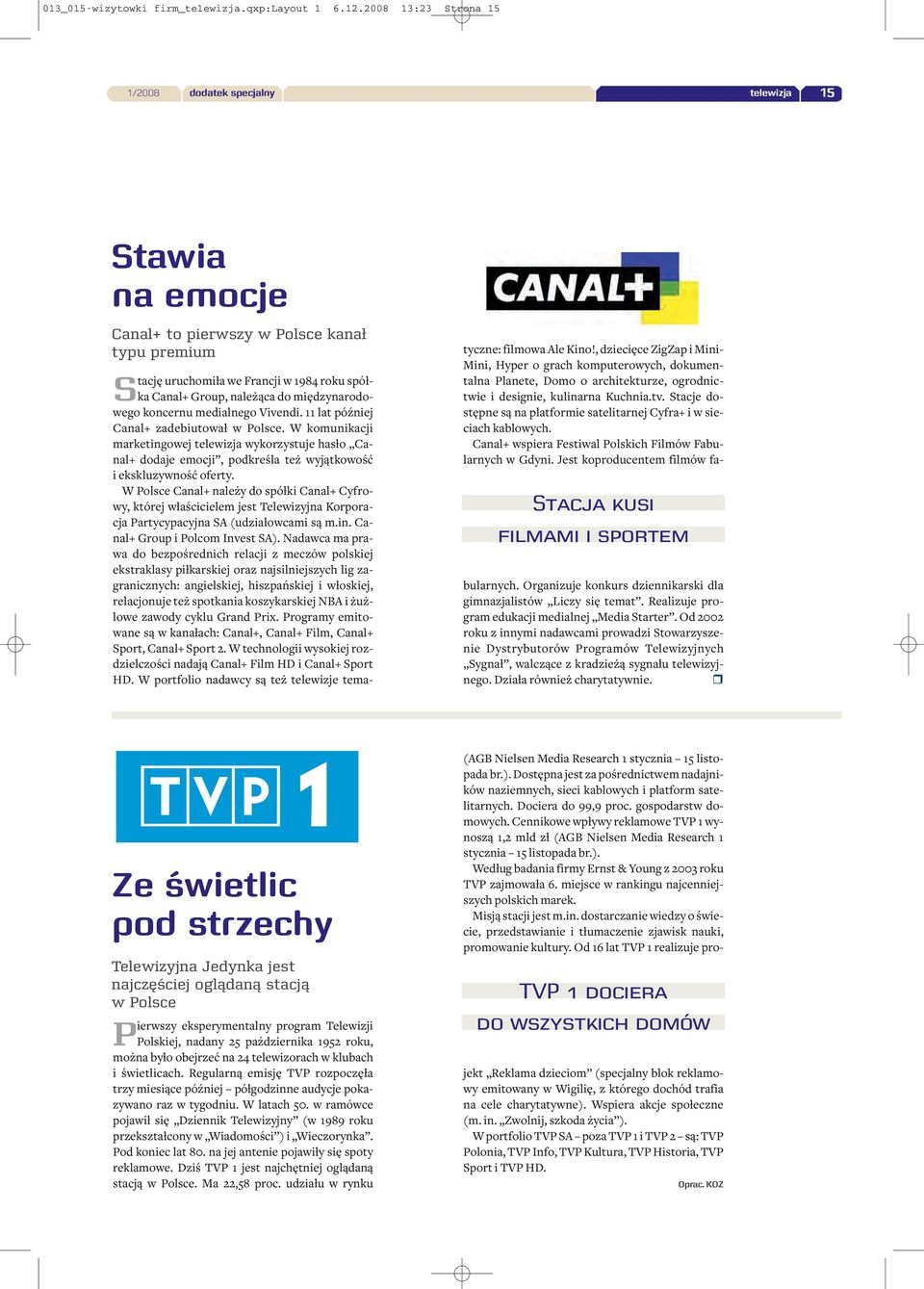 Canal+ Group, należąca do międzynarodowego koncernu medialnego Vivendi. 11 lat później Canal+ zadebiutował w Polsce.