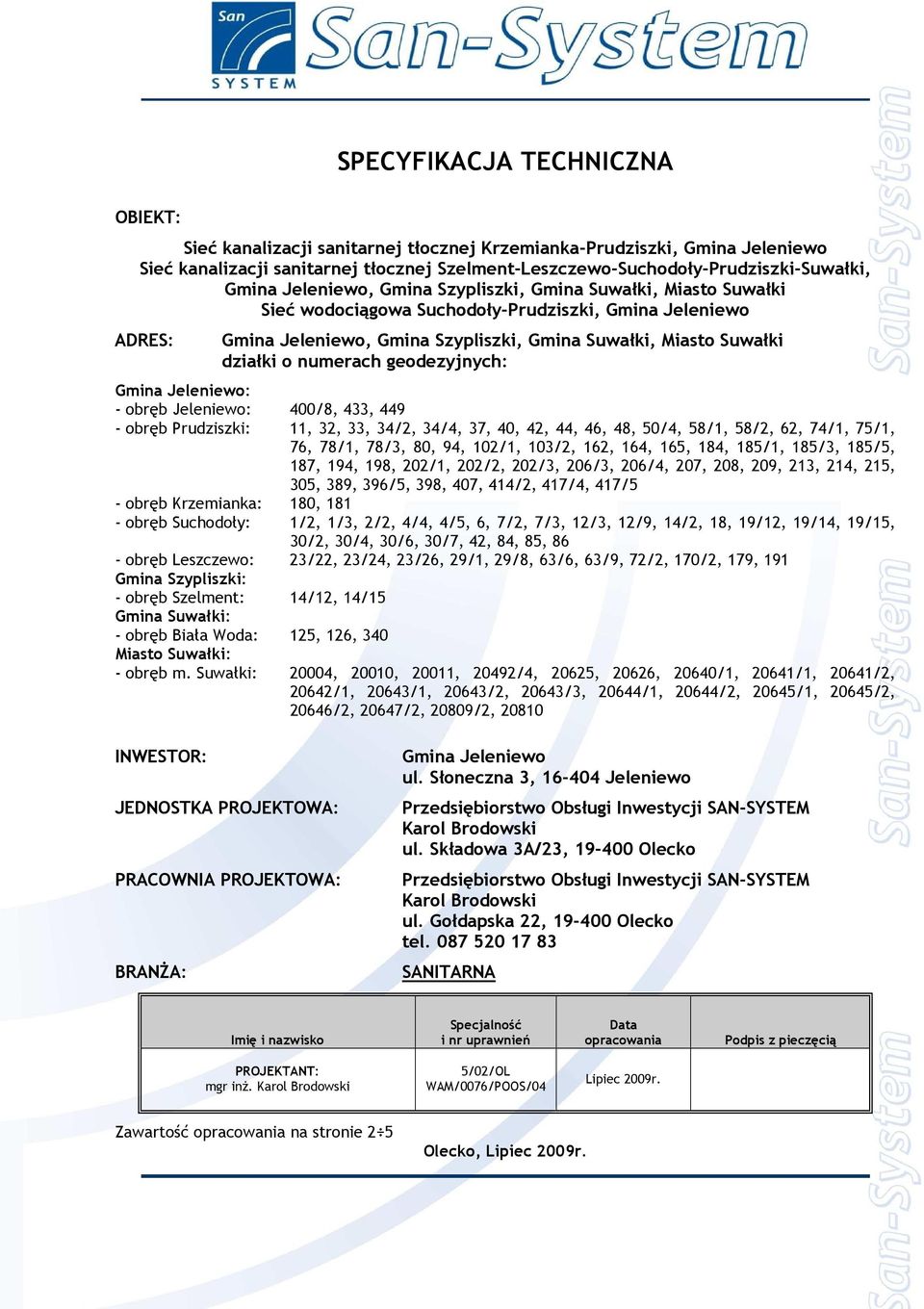 400/8, 433, 449 - obręb Prudziszki: 11, 32, 33, 34/2, 34/4, 37, 40, 42, 44, 46, 48, 50/4, 58/1, 58/2, 62, 74/1, 75/1, 76, 78/1, 78/3, 80, 94, 102/1, 103/2, 162, 164, 165, 184, 185/1, 185/3, 185/5,