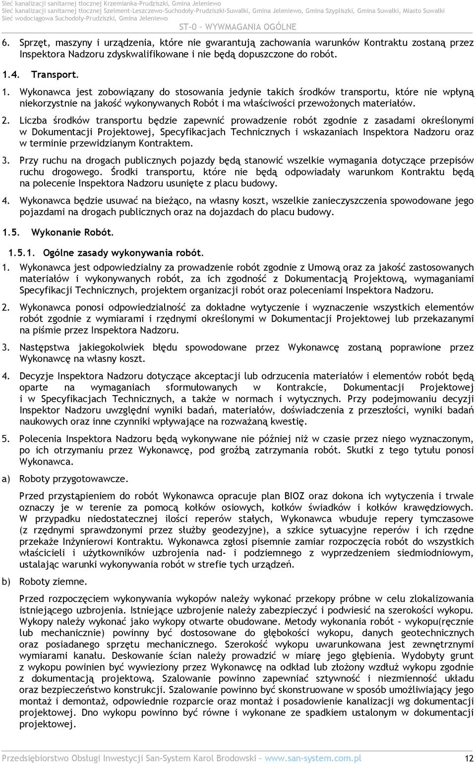 Liczba środków transportu będzie zapewnić prowadzenie robót zgodnie z zasadami określonymi w Dokumentacji Projektowej, Specyfikacjach Technicznych i wskazaniach Inspektora Nadzoru oraz w terminie