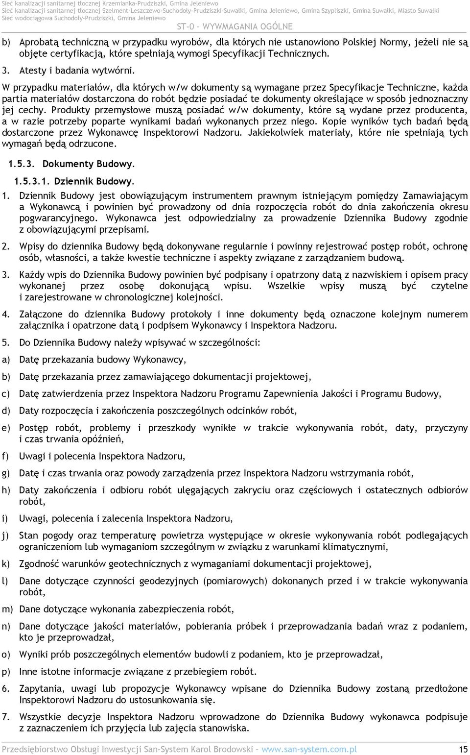 W przypadku materiałów, dla których w/w dokumenty są wymagane przez Specyfikacje Techniczne, kaŝda partia materiałów dostarczona do robót będzie posiadać te dokumenty określające w sposób