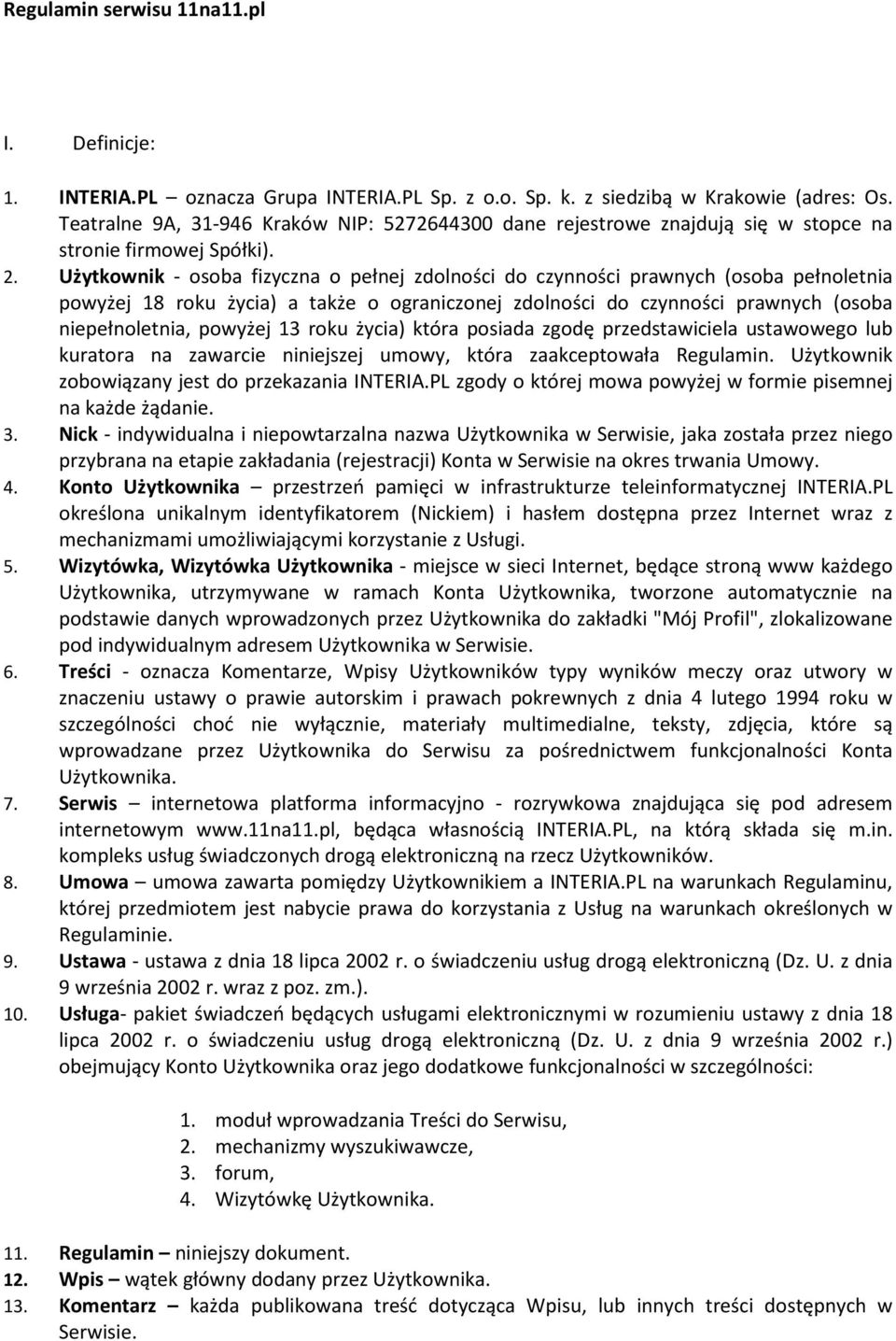 Użytkownik - osoba fizyczna o pełnej zdolności do czynności prawnych (osoba pełnoletnia powyżej 18 roku życia) a także o ograniczonej zdolności do czynności prawnych (osoba niepełnoletnia, powyżej 13