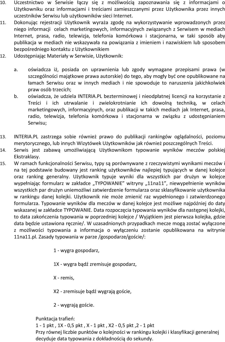 Dokonując rejestracji Użytkownik wyraża zgodę na wykorzystywanie wprowadzonych przez niego informacji celach marketingowych, informacyjnych związanych z Serwisem w mediach Internet, prasa, radio,