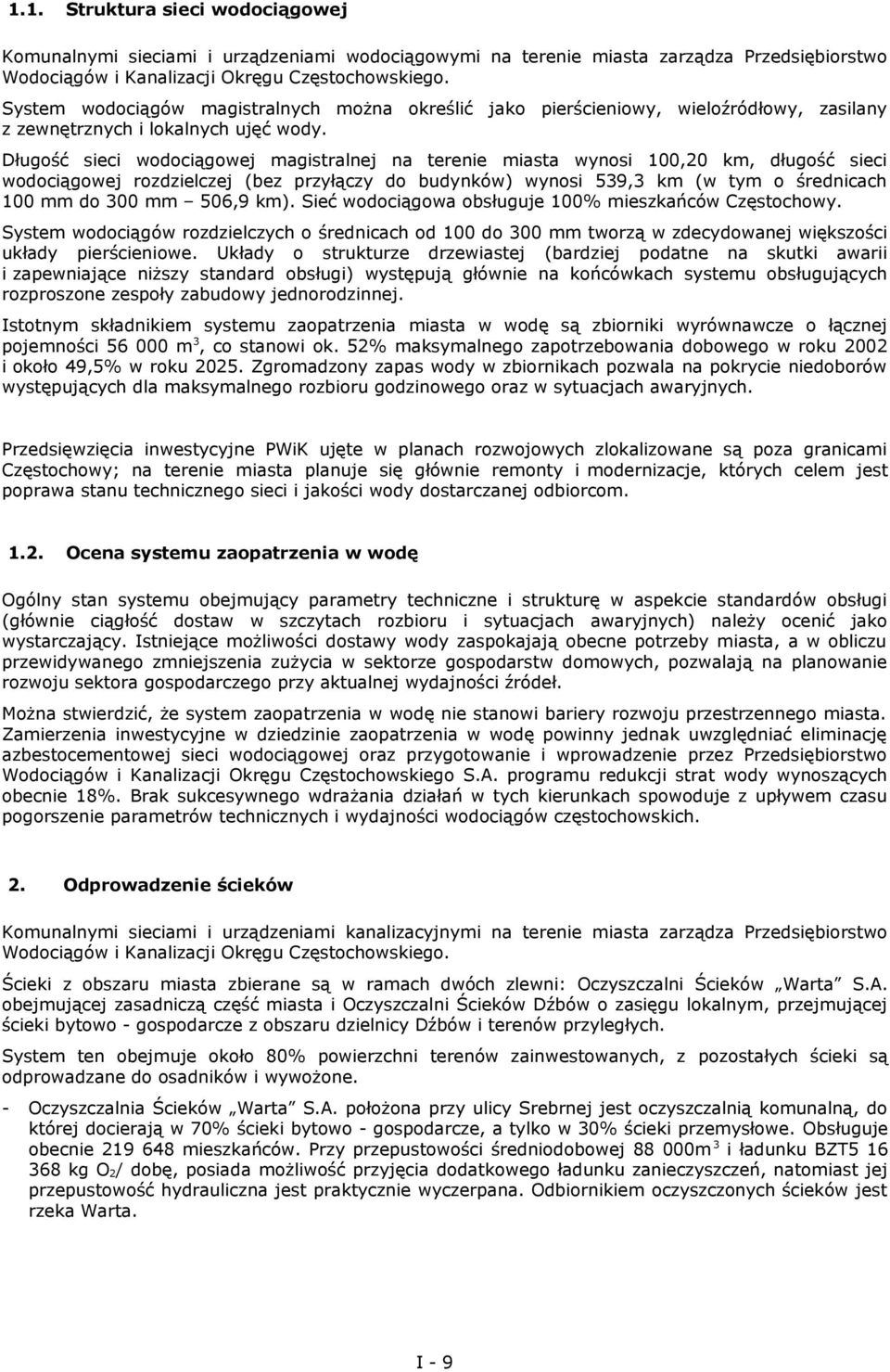 Długość sieci wodociągowej magistralnej na terenie miasta wynosi 100,20 km, długość sieci wodociągowej rozdzielczej (bez przyłączy do budynków) wynosi 539,3 km (w tym o średnicach 100 mm do 300 mm