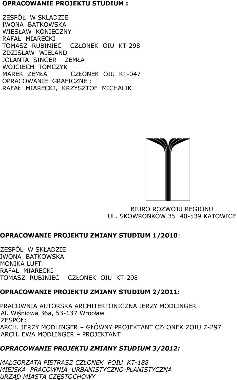 SKOWRONKÓW 35 40-539 KATOWICE OPRACOWANIE PROJEKTU ZMIANY STUDIUM 1/2010: ZESPÓŁ W SKŁADZIE IWONA BATKOWSKA MONIKA LUFT RAFAŁ MIARECKI TOMASZ RUBINIEC CZŁONEK OIU KT-298 OPRACOWANIE PROJEKTU ZMIANY