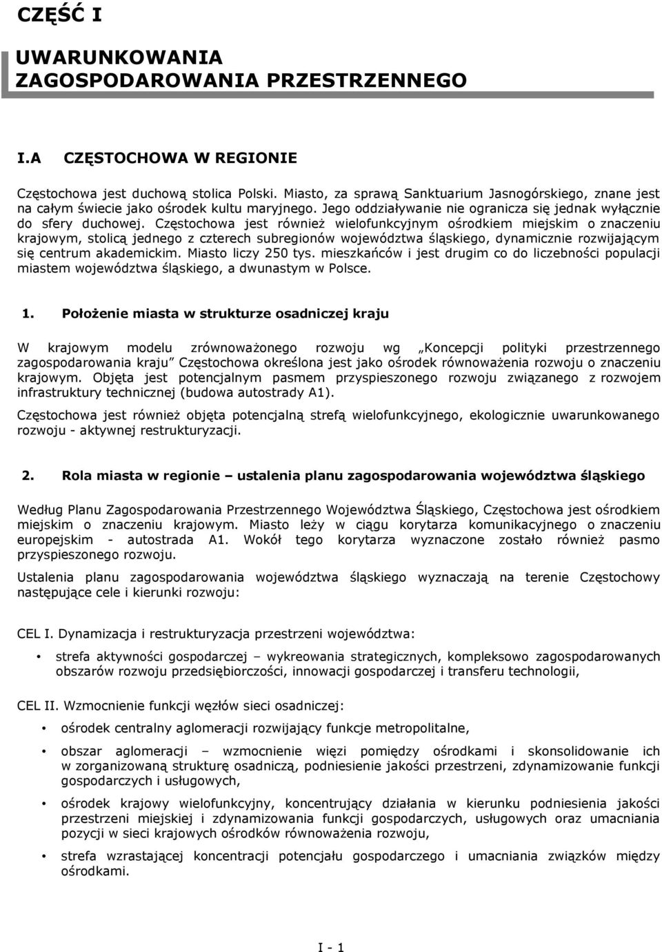 Częstochowa jest również wielofunkcyjnym ośrodkiem miejskim o znaczeniu krajowym, stolicą jednego z czterech subregionów województwa śląskiego, dynamicznie rozwijającym się centrum akademickim.