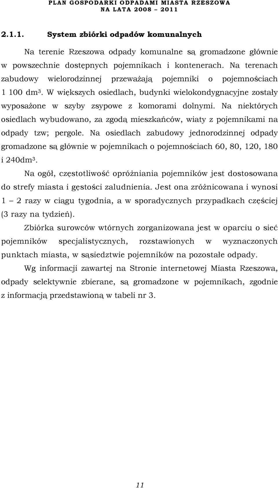 Na niektórych osiedlach wybudowano, za zgodą mieszkańców, wiaty z pojemnikami na odpady tzw; pergole.