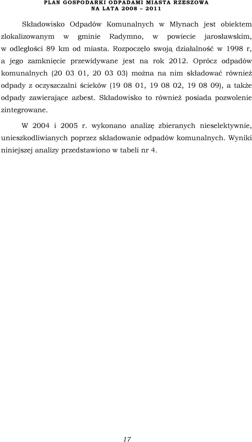 Oprócz odpadów komunalnych (20 03 01, 20 03 03) można na nim składować również odpady z oczyszczalni ścieków (19 08 01, 19 08 02, 19 08 09), a także odpady