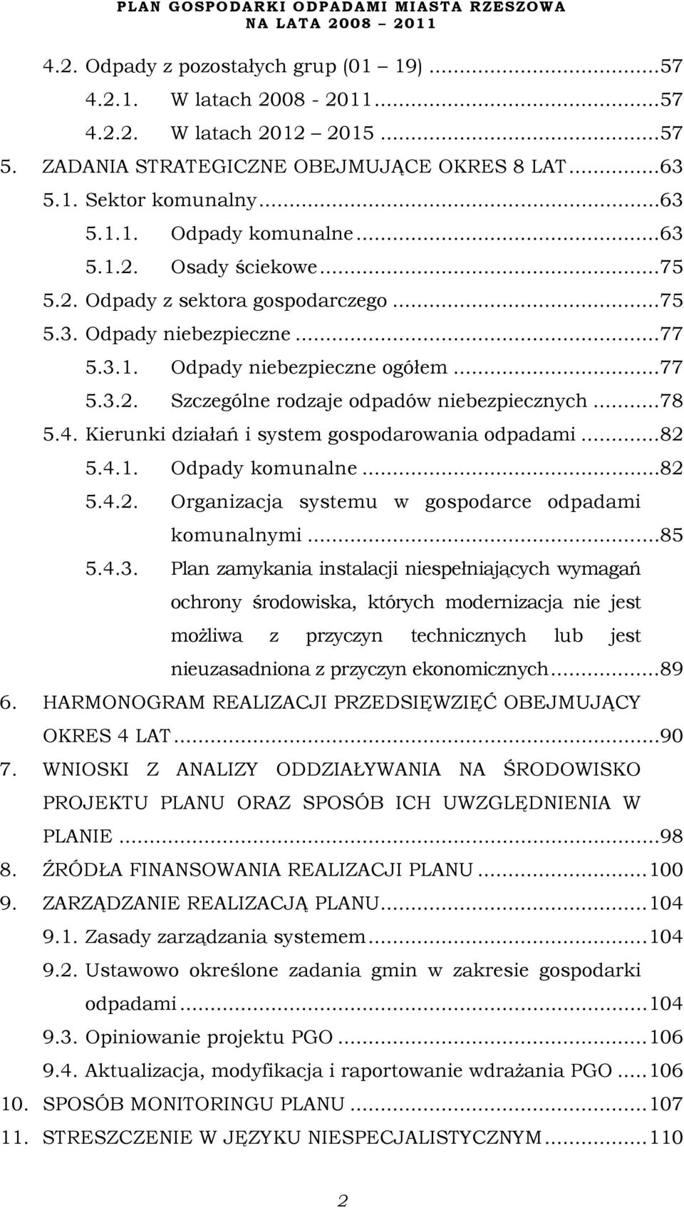 4. Kierunki działań i system gospodarowania odpadami...82 5.4.1. Odpady komunalne...82 5.4.2. Organizacja systemu w gospodarce odpadami komunalnymi...85 5.4.3.