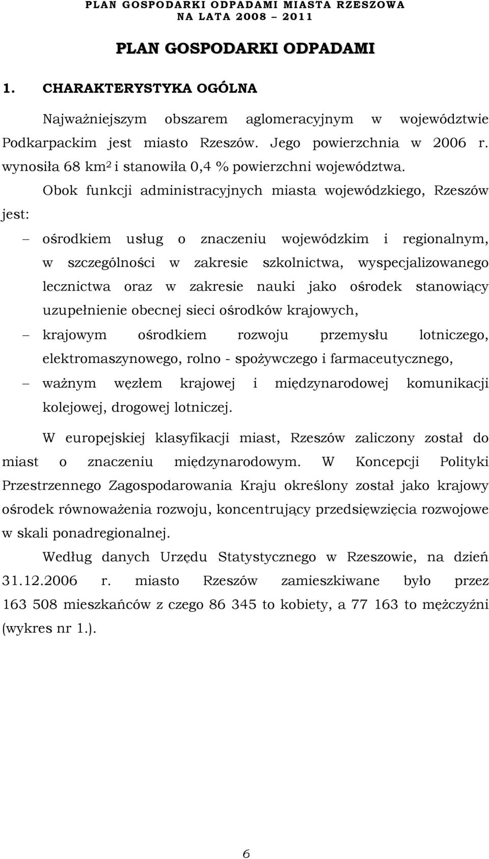 Obok funkcji administracyjnych miasta wojewódzkiego, Rzeszów jest: ośrodkiem usług o znaczeniu wojewódzkim i regionalnym, w szczególności w zakresie szkolnictwa, wyspecjalizowanego lecznictwa oraz w