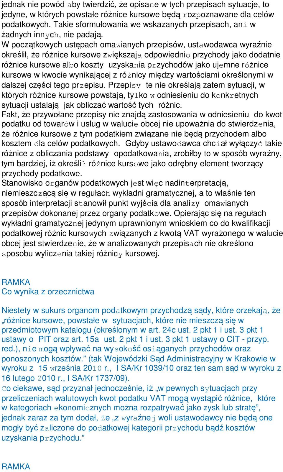 W początkowych ustępach omawianych przepisów, ustawodawca wyraźnie określił, że różnice kursowe zwiększają odpowiednio przychody jako dodatnie różnice kursowe albo koszty uzyskania przychodów jako