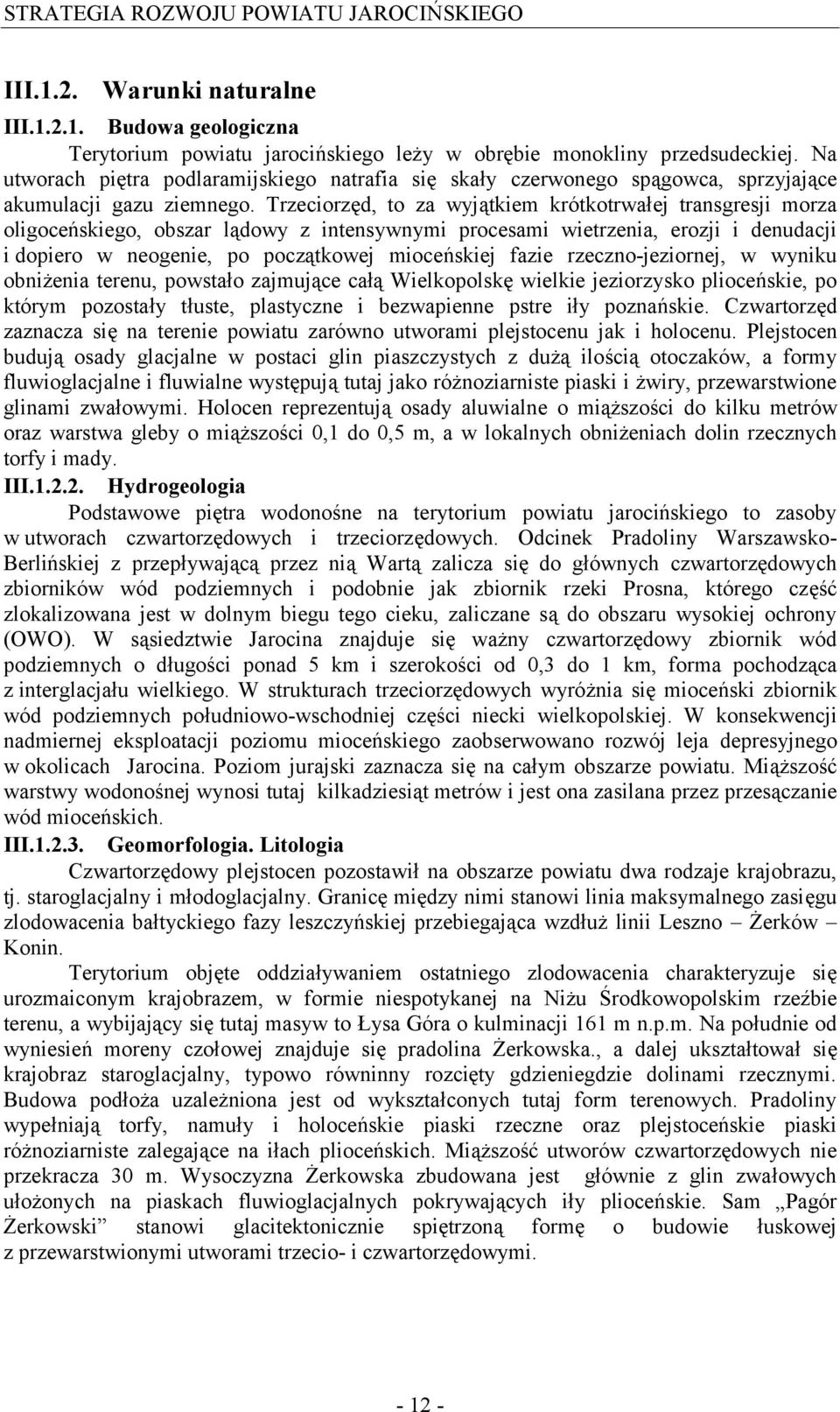 Trzeciorzęd, to za wyjątkiem krótkotrwałej transgresji morza oligoceńskiego, obszar lądowy z intensywnymi procesami wietrzenia, erozji i denudacji i dopiero w neogenie, po początkowej mioceńskiej